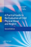 A Practical Guide to the Evaluation of Child Physical Abuse and Neglect