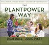 The Plantpower Way: Whole Food Plant-Based Recipes and Guidance for the Whole Family