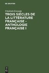 Trois siècles de la littérature française - Anthologie française I