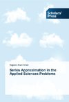 Series Approximation in the Applied Sciences Problems