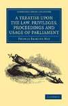 A Treatise upon the Law, Privileges, Proceedings and Usage of             Parliament