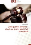 Délinquance juvénile : étude de droits positif et prospectif