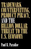 Trademark Counterfeiting, Product Piracy, and the Billion Dollar Threat to the U.S. Economy