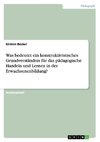 Was bedeutet ein konstruktivistisches Grundverständnis für das pädagogische Handeln und Lernen in der Erwachsenenbildung?