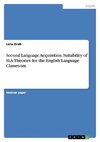 Second Language Acquisition. Suitability of SLA Theories for the English Language Classroom