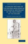 A Concise History of the Entire Abolition of Mechanical Restraint in             the Treatment of the Insane