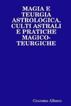 MAGIA E TEURGIA ASTROLOGICA. CULTI ASTRALI E PRATICHE MAGICO-TEURGICHE