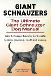 Giant Schnauzers. The Ultimate Giant  Schnauzer Dog Manual. Giant  Schnauzer book for care, costs, feeding, grooming, health and training.