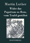 Wider das Papsttum zu Rom, vom Teufel gestiftet