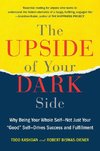 The Upside of Your Dark Side: Why Being Your Whole Self--Not Just Your Good Self--Drives Success and Fulfillment