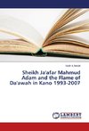 Sheikh Ja'afar Mahmud Adam and the Flame of Da'awah in Kano 1993-2007