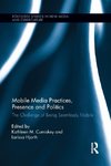 Mobile Media Practices, Presence and Politics