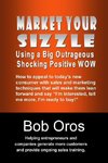 Market Your Sizzle Using a Big Outrageous Shocking Positive Wow