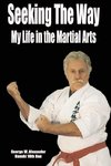 Seeking The Way - My Life in the Martial Arts