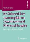 Die Diskursethik im Spannungsfeld von Systemtheorie und Differenzphilosophie