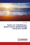 Topics on radiotherapy, global cancer epidemiology and public health