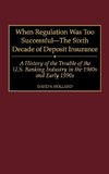 When Regulation Was Too Successful- The Sixth Decade of Deposit Insurance