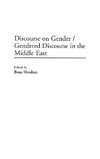 Discourse on Gender/Gendered Discourse in the Middle East