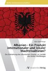 Albanien - Ein Produkt internationaler und lokaler Machtrivalitäten?