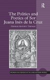 The Politics and Poetics of Sor Juana Inés de la Cruz