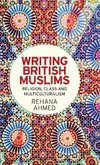 Ahmed, R: Writing British Muslims