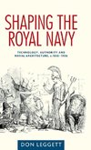 Leggett, D: Shaping the Royal Navy