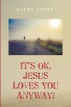 It's Ok, Jesus Loves You Anyway!