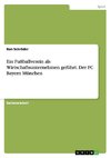 Ein Fußballverein als Wirtschaftsunternehmen geführt. Der FC Bayern München