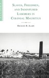 Slaves, Freedmen and Indentured Laborers in Colonial Mauritius