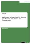 Anglizismen im Deutschen. Die deutsche Sprache unter dem Einfluss der Globalisierung