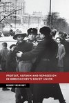 Protest, Reform and Repression in Khrushchev's Soviet Union