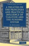 A Treatise on the Principles and Practical Influence of Taxation and the Funding System