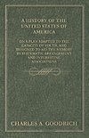 A History of the United States of America - On a Plan Adapted to the Capacity of Youth, and Designed to Aid the Memory by Systematic Arrangement and Interesting Associations