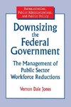 Jones, V: Downsizing the Federal Government: Management of P