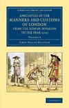 Anecdotes of the Manners and Customs of London from the Roman             Invasion to the Year 1700 - Volume 2