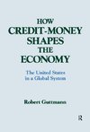 Guttmann, R: How Credit-money Shapes the Economy: The United