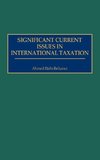 Significant Current Issues in International Taxation