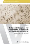 Ziele und Beispiele für historische Aspekte im Mathematikunterricht