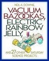 Vacuum Bazookas, Electric Rainbow Jelly, and 27 Other Saturday Science Projects