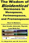 The Wisdom of Bioidentical Hormones In Menopause, Perimenopause, and Premenopause