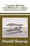 Canadian Warbirds of the Biplane Era Fighters, Bombers and Patrol Aircraft