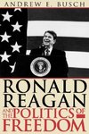 Ronald Reagan and the Politics of Freedom