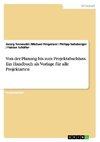 Von der Planung bis zum Projektabschluss. Ein Handbuch als Vorlage für alle Projektarten