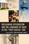 Reclaiming Integration and the Language of Race in the Post-Racial Era