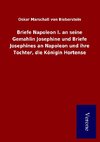 Briefe Napoleon I. an seine Gemahlin Josephine und Briefe Josephines an Napoleon und ihre Tochter, die Königin Hortense