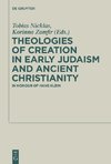 Theologies of Creation in Early Judaism and Ancient Christianity