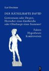 Der rätselhafte David. Gottesmann oder Despot, Herrscher eines Großreichs oder Oberhaupt eines Stammes?