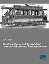 Die Entstehung und Entwicklung unserer elektrischen Strassenbahnen