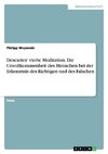 Descartes' vierte Meditation. Die Unvollkommenheit des Menschen bei der Erkenntnis des Richtigen und des Falschen