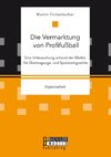 Die Vermarktung von Profifußball: Eine Untersuchung anhand der Märkte für Übertragungs- und Sponsoringrechte